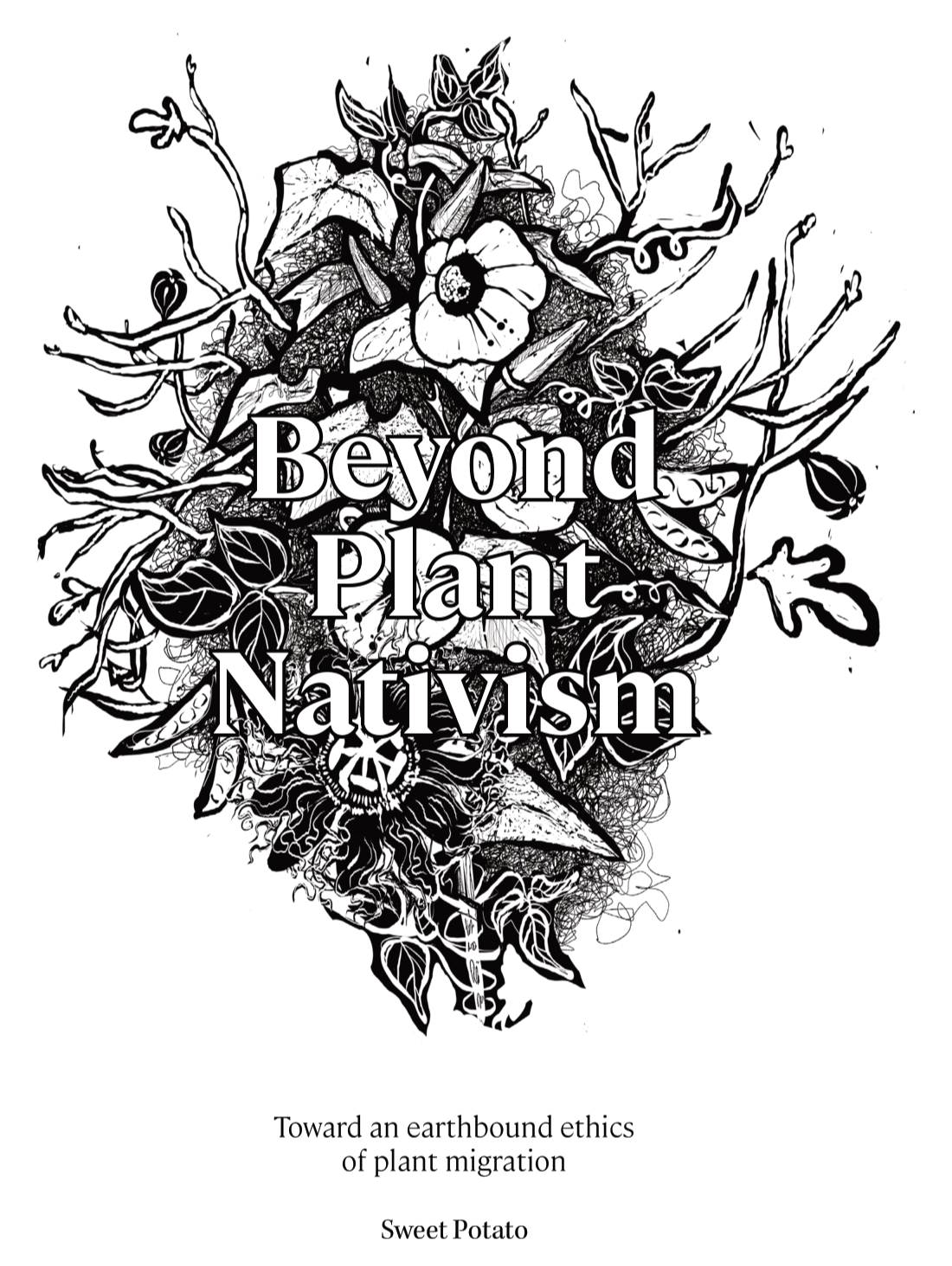 A black-and-white illustration of a mass of plants - stems, flowers, leaves, filaments... over the mass 'Beyond Plant Nativism' is typed in white serif letters, with a black outline. Underneath the mass 'Toward an earthbound ethics of plant migration' is written in smaller font; under that, in slightly smaller font, 'Sweet Potato'.